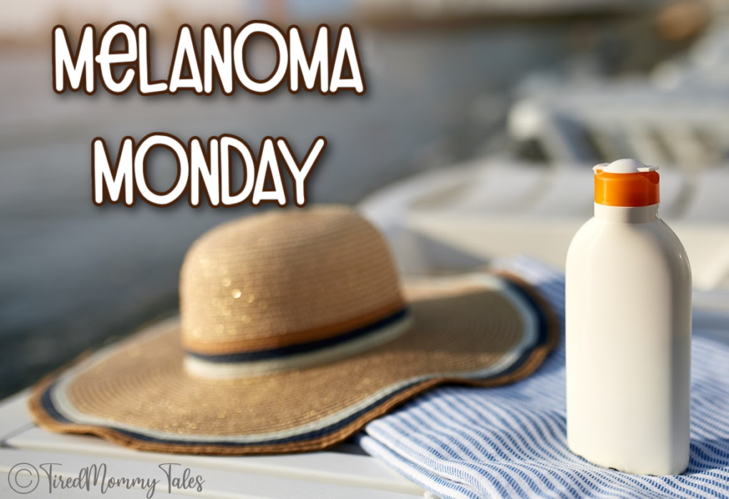 Melanoma Monday is Here Again Tired Mommy Tales